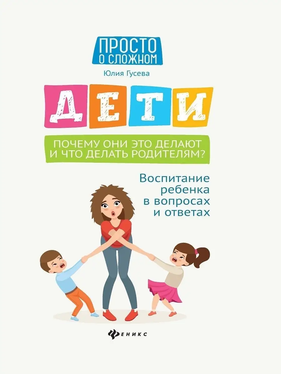 Дети: Почему они это делают и что делать родителям? Издательство Феникс  10992744 купить в интернет-магазине Wildberries