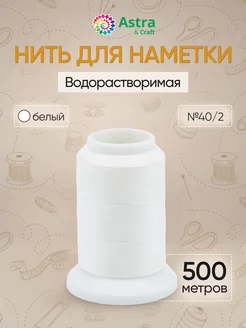 Нитки для шитья и наметки водорастворимые 40/2 500м Astra&Craft 14359610 купить за 342 ₽ в интернет-магазине Wildberries