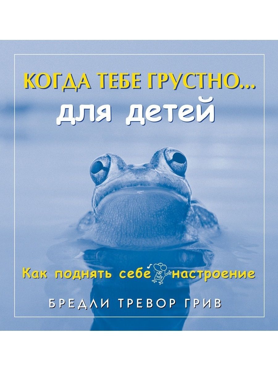 КОГДА ТЕБЕ ГРУСТНО ДЛЯ ДЕТЕЙ / Бредли Тревор Грив/ Переплет Добрая книга  7963950 купить за 442 ₽ в интернет-магазине Wildberries