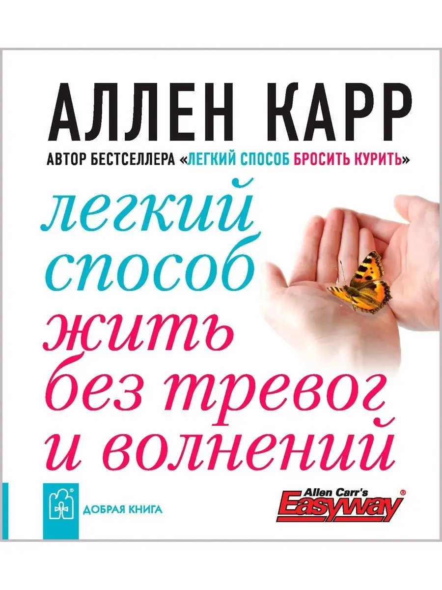 ЛЁГКИЙ СПОСОБ ЖИТЬ БЕЗ ТРЕВОГ И ВОЛНЕНИЙ / Аллен Карр Добрая книга 8382868  купить за 527 ₽ в интернет-магазине Wildberries