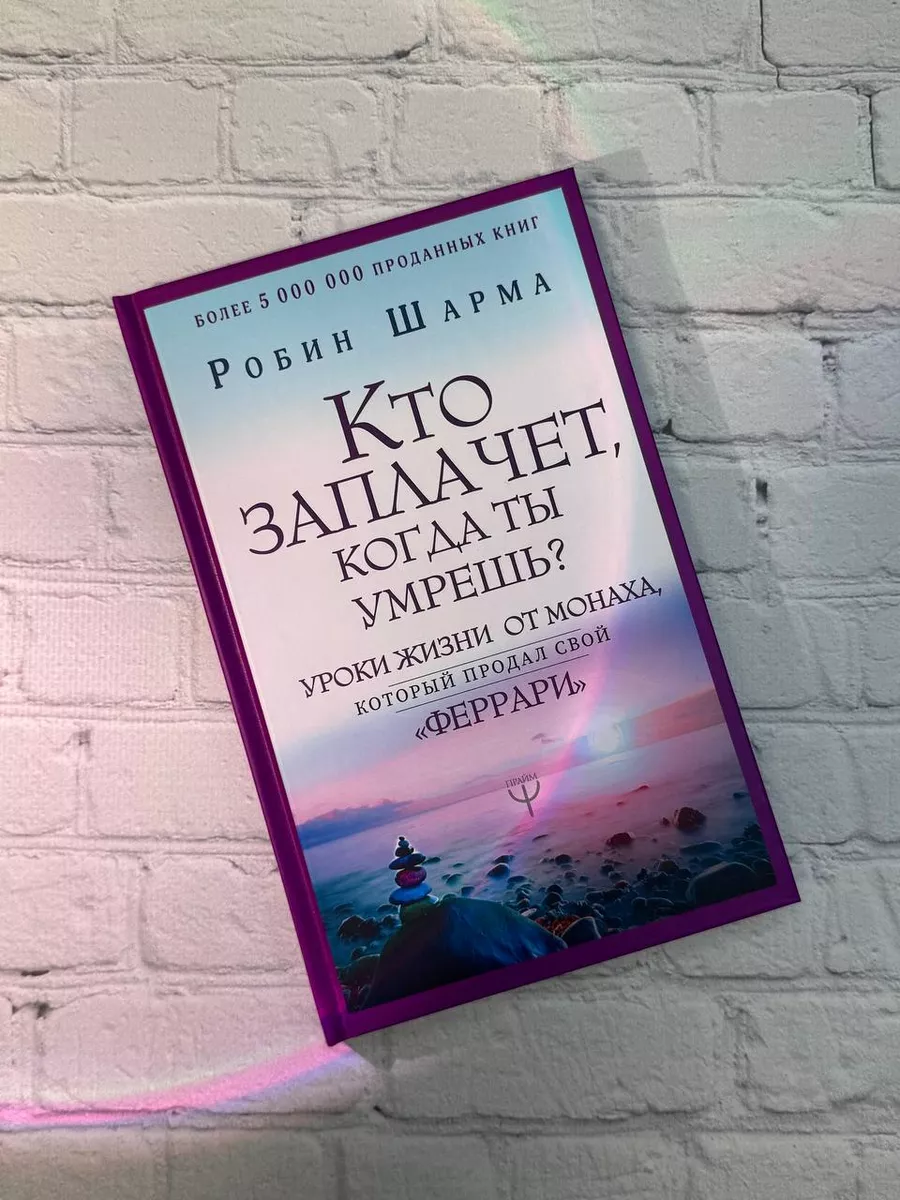 Кто заплачет, когда ты умрешь? Уроки жизни от монаха, Издательство АСТ  8660264 купить за 542 ₽ в интернет-магазине Wildberries