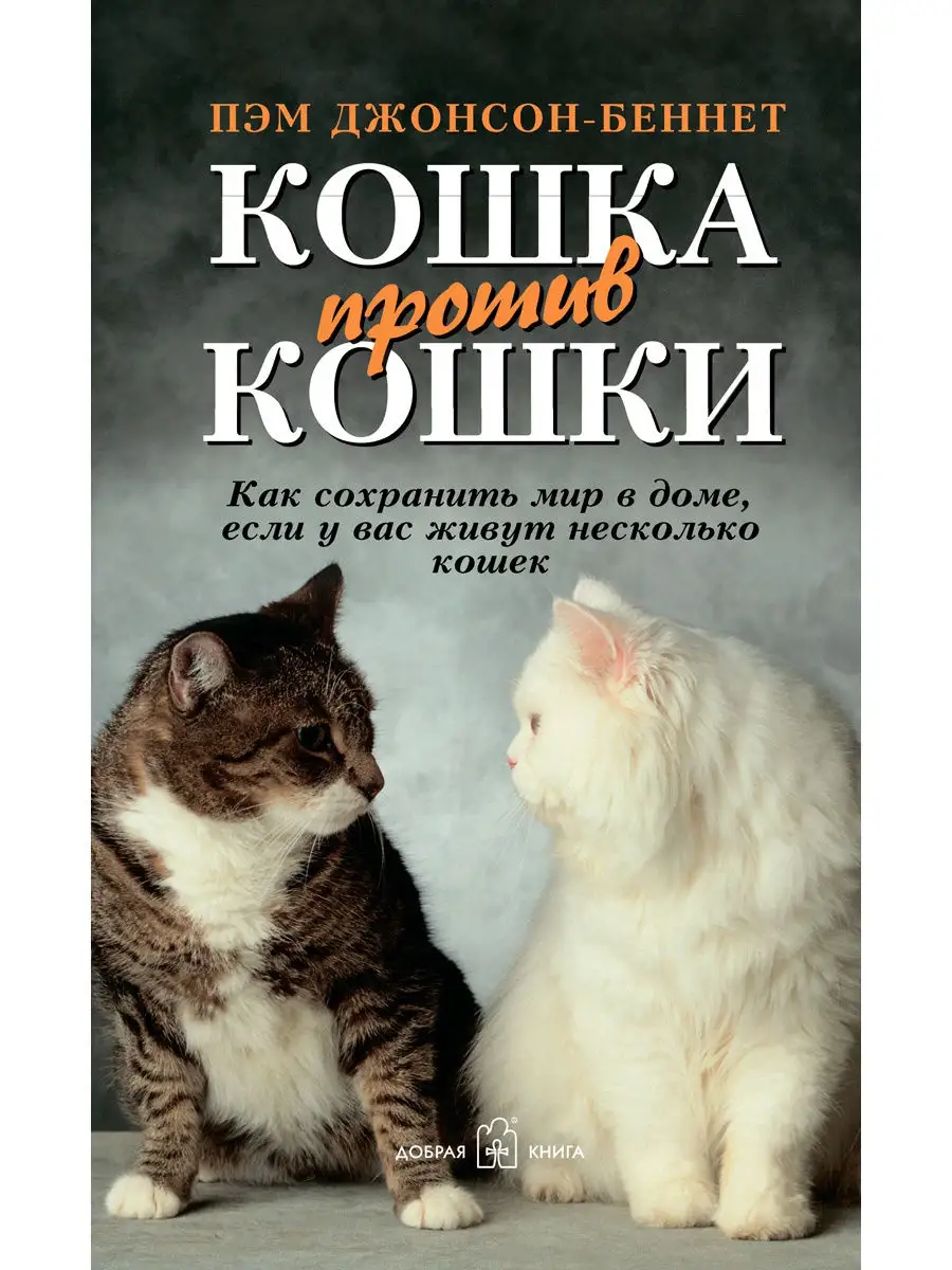 КОШКА ПРОТИВ КОШКИ. Как сохранить мир в доме, если у вас Добрая книга  8777251 купить в интернет-магазине Wildberries